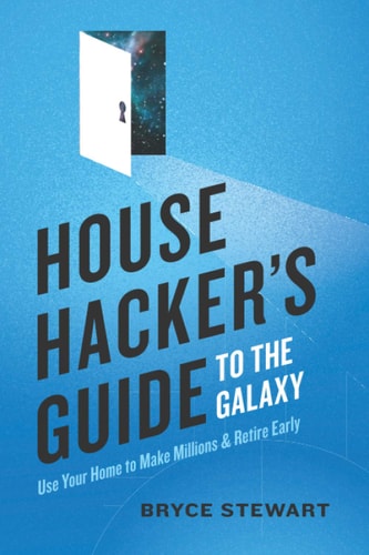 House Hacker's Guide to the Galaxy Use Your Home To Make Millions and Retire Early