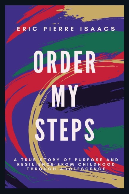 ORDER MY STEPS: A True Story of Purpose and Resilience from Childhood through Adolescence