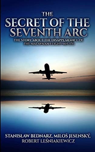 The Secret of the Seventh Arc The Story About the Disappearance of the Malaysian Flight MH-370