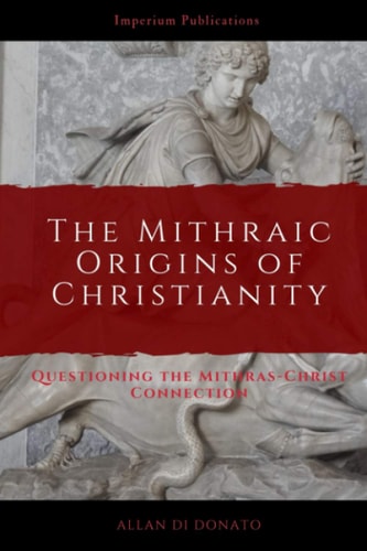 The Mithraic Origins of Christianity Questioning the Mithras-Christ Connection