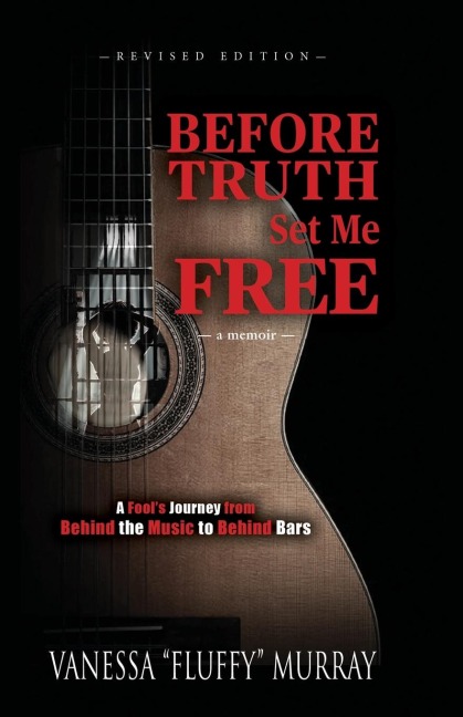 BEFORE TRUTH SET ME FREE: A Fool's Journey from Behind the Music to Behind Bars