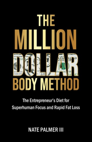 The Million Dollar Body Method The Entrepreneur's Diet for Superhuman Focus and Rapid Fat Loss