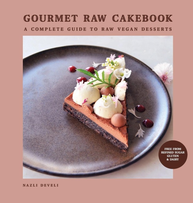 GOURMET RAW CAKEBOOK: A Complete Guide to Raw Vegan Desserts