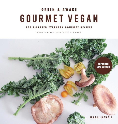 GREEN AND AWAKE GOURMET VEGAN: 100 Elevated Everyday Gourmet Recipes with a pinch of nordic flavour (Expanded & Revised New Edition)