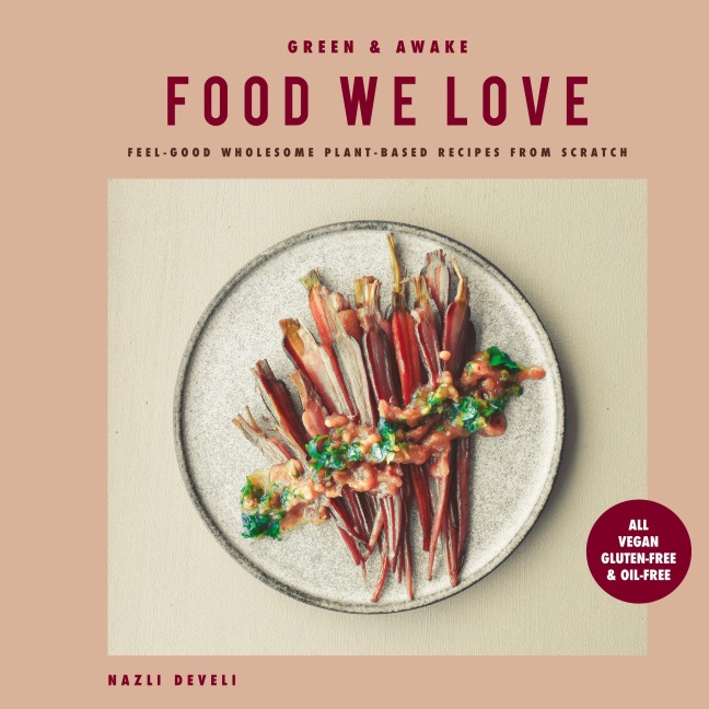 GREEN AND AWAKE FOOD WE LOVE: Feel-Good Wholesome Plant-Based Recipes from Scratch:  All Vegan, Gluten-Free & Oil-Free