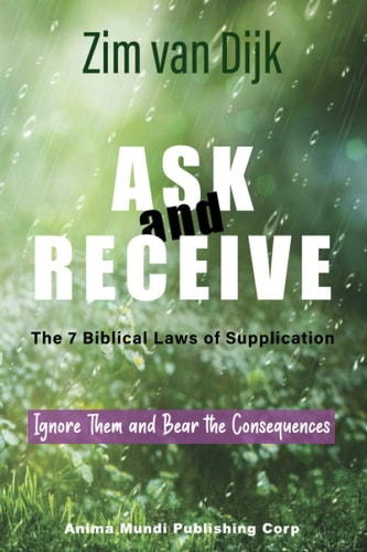 ASK and RECEIVE, The 7 Biblical Laws of Supplication Ignore Them and Bear the Consequences