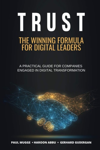 Trust The Winning Formula for Digital Leaders. a Practical Guide for Companies Engaged in Digital Transformation