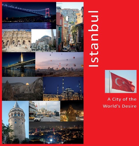 Istanbul: A City of The Worlds Desire: A Photo Travel Experience