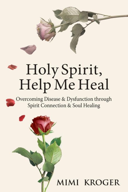 Holy Spirit, Help Me Heal: Overcoming Disease & Dysfunction through Spirit Connection & Soul Healing