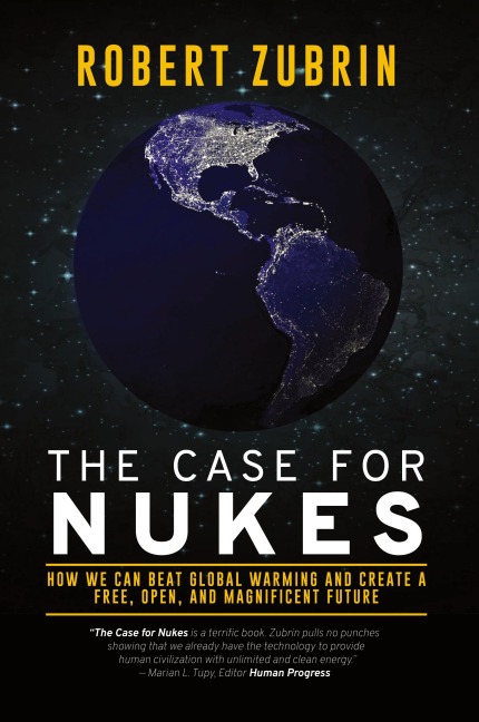 The Case for Nukes: How We Can Beat Global Warming and Create a Free, Open, and Magnificent Future