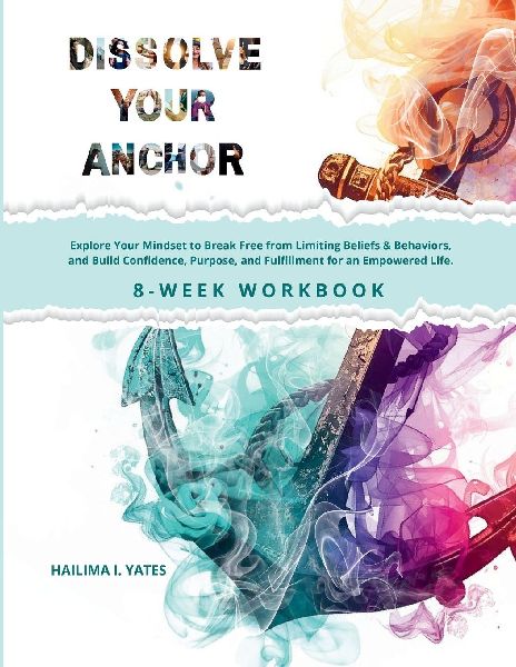 Dissolve Your Anchor: Explore Your Mindset to Break Free from Limiting Beliefs & Behaviors, and Build Confidence, Purpose, and Fulfillment for an Empowered Life.