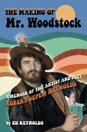 The Making of Mr. Woodstock A Memoir of the Artist and Poet Robert Depew Reynolds