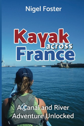 Kayak Across France A Canal and River Adventure Unlocked