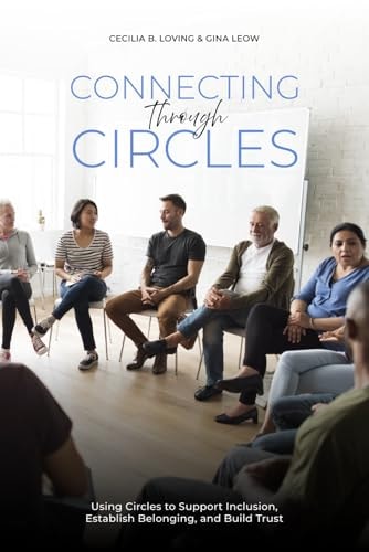 Connecting Through Circles Using Circles to Support Inclusion, Establish Belonging and Build Trust