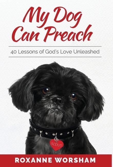My Dog Can Preach: 40 Lessons of Gods Love Unleashed