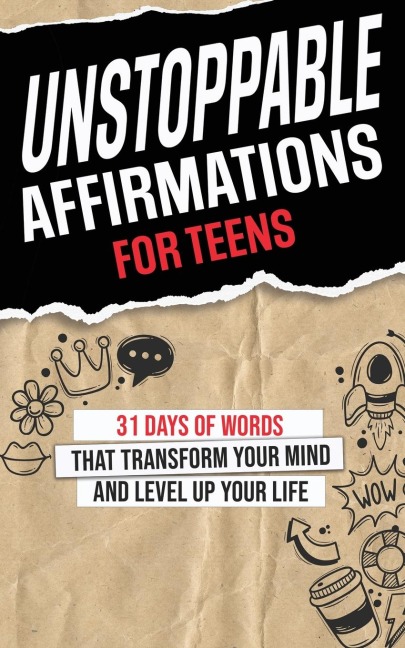 Unstoppable Affirmations for Teens: 31 Days of Words that Transform Your Mind  and Level Up Your Life (Powerful Affirmations for Teens Academics, Purpose, Relationships, Confidence, Health, Self-Esteem, and Much More!)