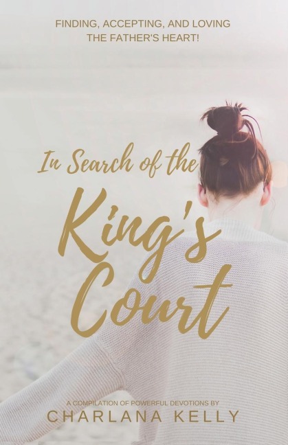 In Search of the Kings Court: Finding, accepting, and loving the Fathers heart!