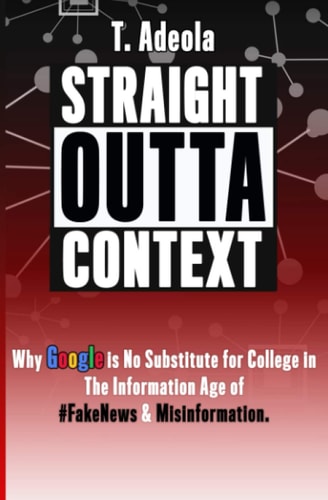 Straight Outta Context Why Google Is No Substitute for College in the Information Age of #FakeNews and Misinformation
