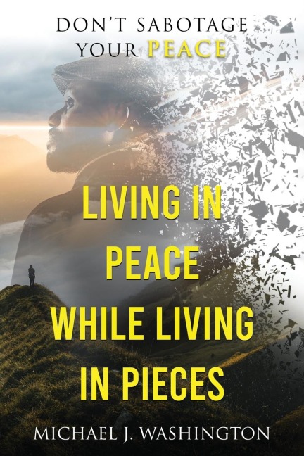 Living In Peace While Living In Pieces: Dont Sabotage Your Peace