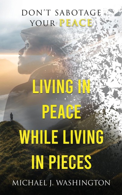 Living In Peace While Living In Pieces: Dont Sabotage Your Peace