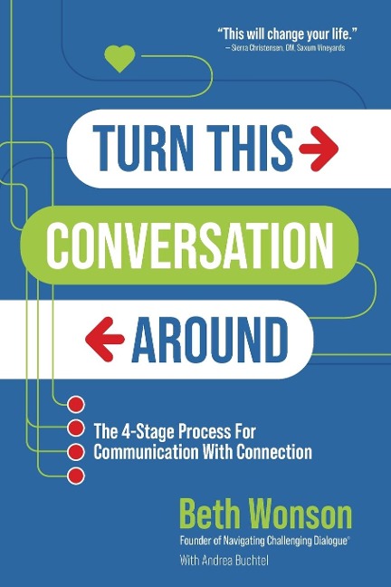 Turn This Conversation Around: The 4-Stage Process for Communication with Connection
