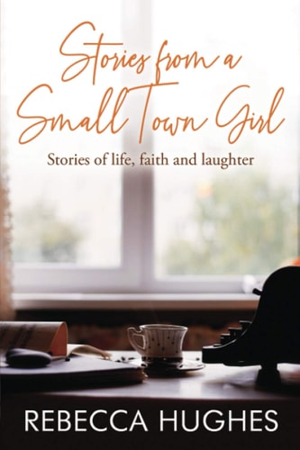 Stories From a Small Town Girl Stories of Life, Faith, and Laughter