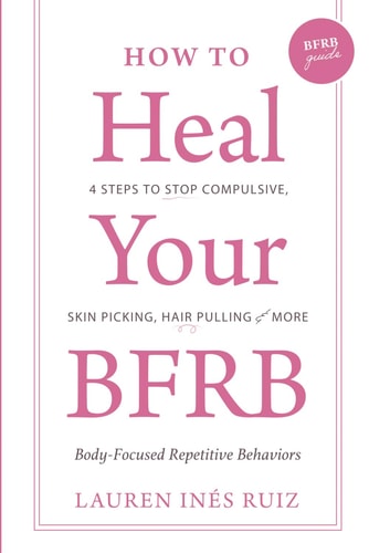 How to Heal Your BFRB 4 Steps to Stop Compulsive Skin Picking, Hair Pulling, and More