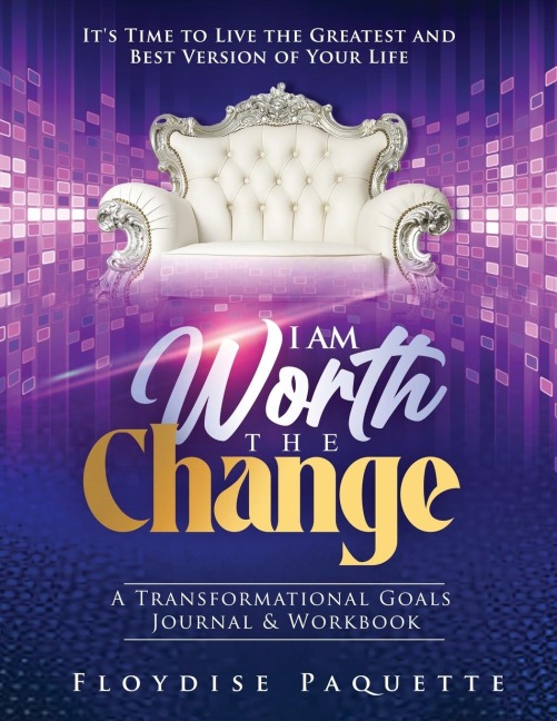 I Am Worth the Change: A Transformational Goals Journal & Workbook; Its Time to Live the Greatest and Best Version of Your Life