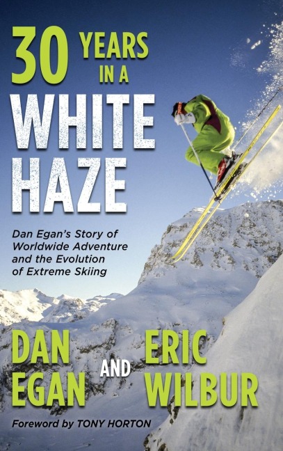 Thirty Years in a White Haze: Dan Egans Story of Worldwide Adventure ¿and the Evolution of Extreme Skiing
