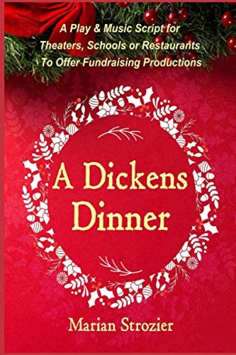 A Dickens Dinner A Christmas Play and Music Script for Theaters, Schools Or Restaurants to Offer Fundraising Productions