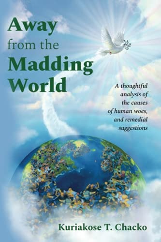 Away from the Madding World A Thoughtful Analysis of the Causes of Human Woes, and Remedial Suggestions