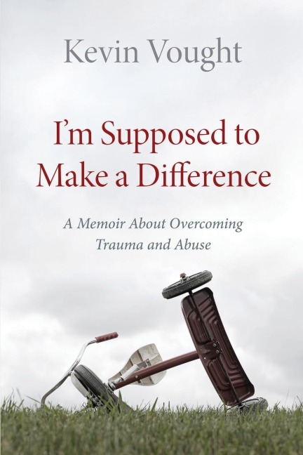Im Supposed to Make a Difference: A Memoir About Overcoming Trauma and Abuse