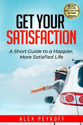 Get Your Satisfaction A Short Guide to a Happier, More Satisfied Life