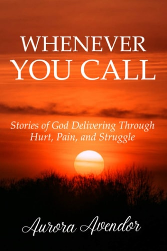 Whenever You Call Stories of God Delivering Through Hurt, Pain and Struggle