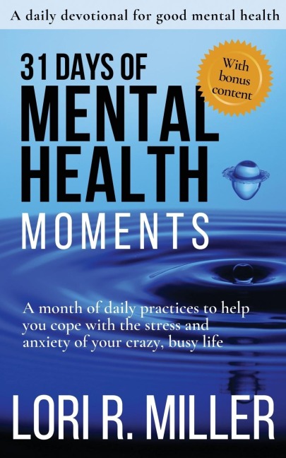 31 Days of Mental Health Moments: A month of daily practices to help you cope with the stress and anxiety of your crazy, busy life