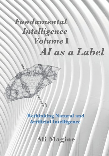 Fundamental Intelligence, Volume I AI As a Label: Rethinking Natural and Artificial Intelligence