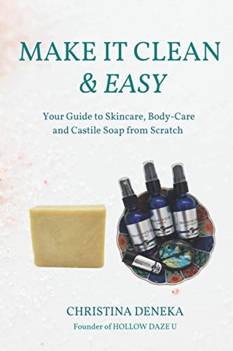 Make It Clean & Easy Your Guide to Skincare, Body-Care and Castile Soap from Scratch