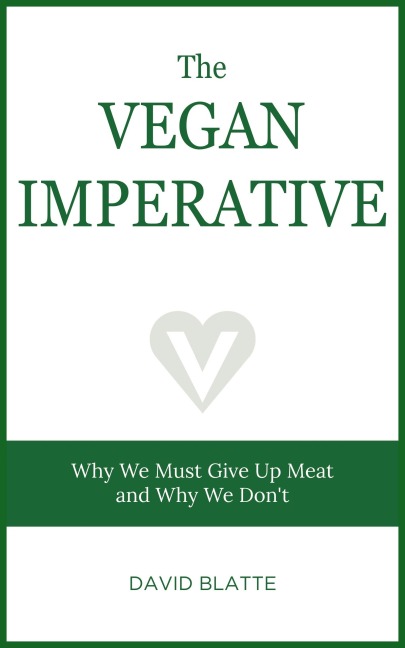 The Vegan Imperative: Why We Must Give Up Meat and Why We Dont