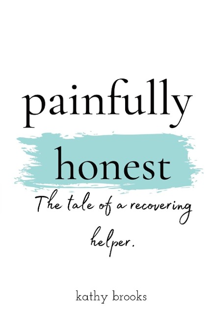 painfully honest: The Tale of a Recovering Helper