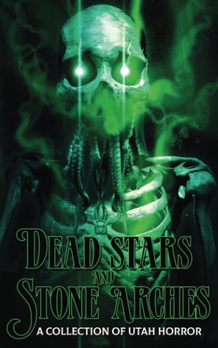 Dead Stars and Stone Arches A Collection of Utah Horror