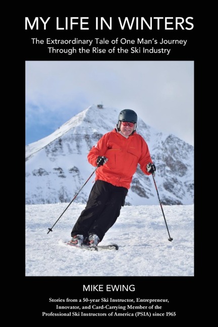 My Life in Winters: The Extraordinary Tale of One Mans Journey Through the Rise of the Ski Industry
