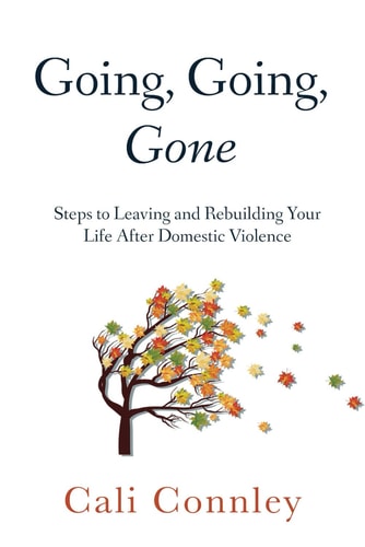 Going, Going, Gone Steps to Leaving and Rebuilding Your Life After Domestic Violence