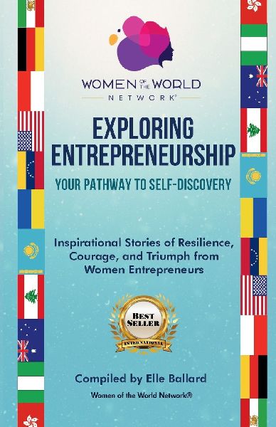 Exploring Entrepreneurship - Your Pathway to Self-Discovery: Inspirational Stories of Resilience, Courage,  and Triumph from Women Entrepreneurs