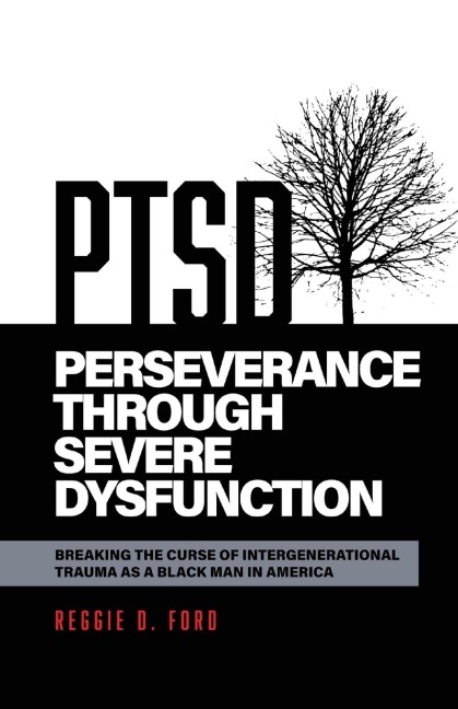 Perseverance Through Severe Dysfunction: Breaking the Curse of Intergenerational Trauma as a Black Man in America