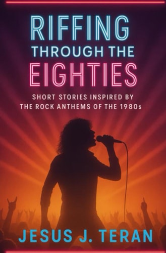 Riffing Through the Eighties Short Stories Inspired by the Rock Anthems of the 1980's