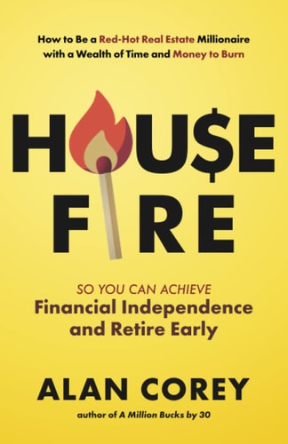 House FIRE [Financial Independence, Retire Early] How to Be a Red-Hot Real Estate Millionaire with a Wealth of Time and Money to Burn