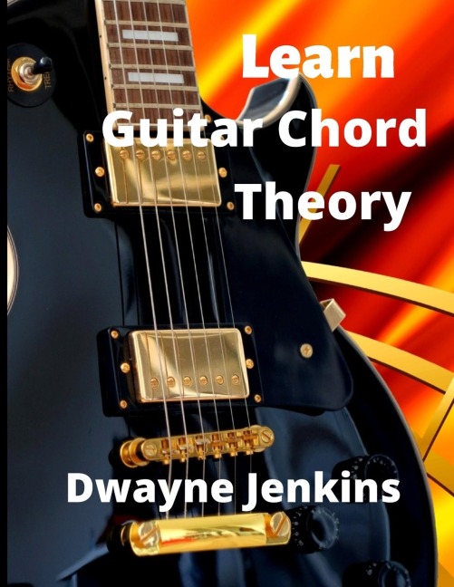 Learn Guitar Chord Theory: A Comprehensive Course On Building Guitar Chords