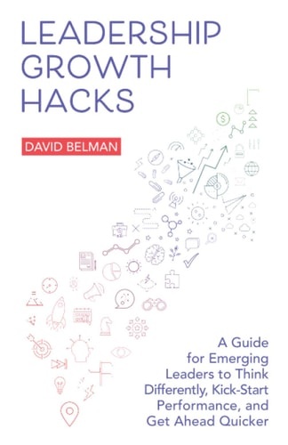 Leadership Growth Hacks A Guide for Emerging Leaders to Think Differently, Kick-Start Performance, and Get Ahead Quicker
