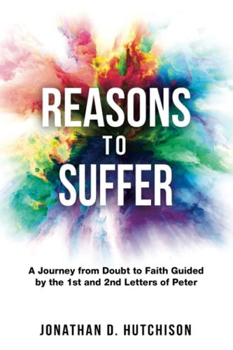 Reasons to Suffer A Journey from Doubt to Faith Guided by the 1st and 2nd Letters of Peter