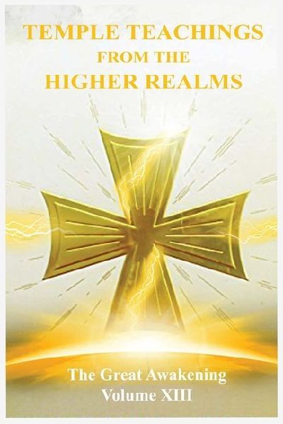 The Great Awakening Volume XIII: Temple Teachings from the Higher Realms